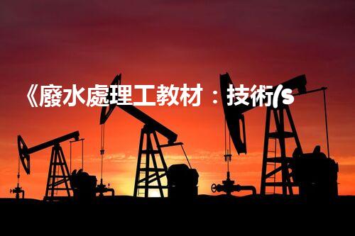 《廢水處理工教材：技術(shù)原理、實踐案例》